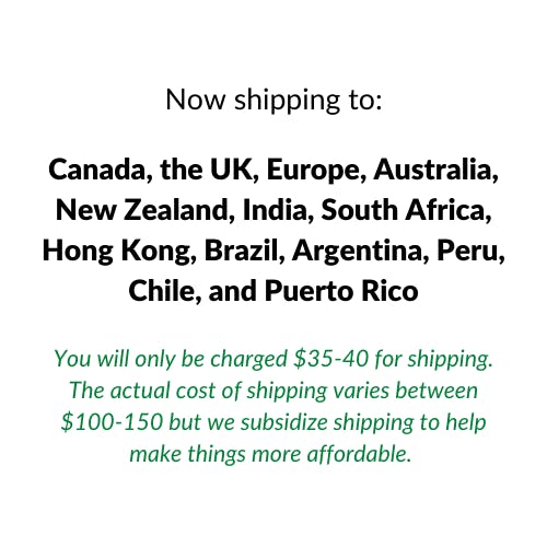 Now shipping to: Canada, the UK, Europe, Australia, New Zealand, India, South Africa, Hong Kong, Brazil, Argentina, Peru, Chile, and Puerto Rico